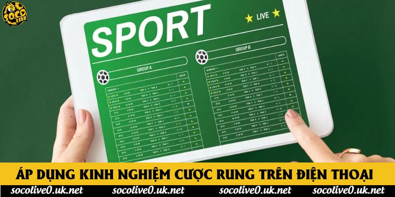 Áp dụng kinh nghiệm cược rung trên điện thoại