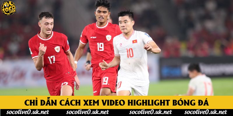 Chỉ dẫn cách xem Video Highlight bóng đá