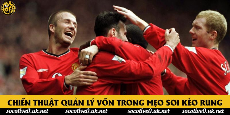 Chiến thuật quản lý vốn trong mẹo soi kèo rung