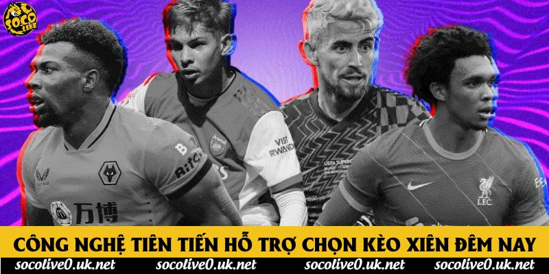 Công nghệ tiên tiến hỗ trợ chọn kèo xiên đêm nay