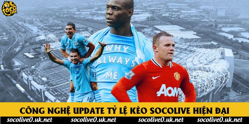 Công nghệ update tỷ lệ kèo Socolive hiện đại
