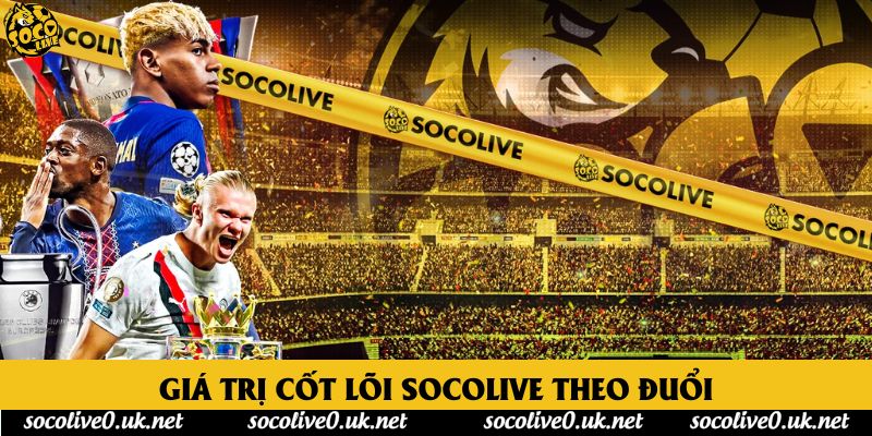 Giá trị cốt lõi Socolive theo đuổi Giá trị cốt lõi Socolive theo đuổi