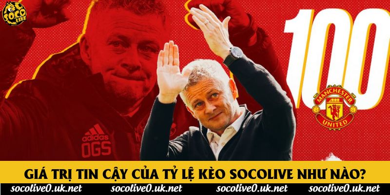 Giá trị tin cậy của tỷ lệ kèo Socolive như nào?