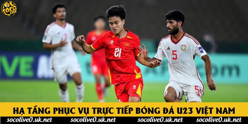 Hạ tầng phục vụ trực tiếp bóng đá u23 Việt Nam