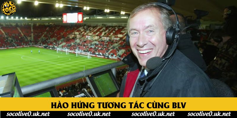 Hào hứng tương tác cùng BLV Hào hứng tương tác cùng BLV