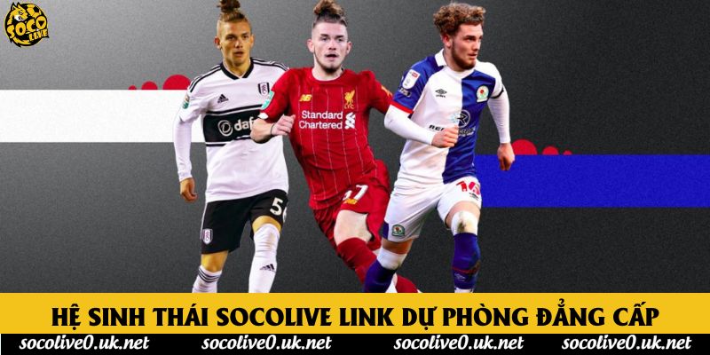 Hệ sinh thái Socolive link dự phòng đẳng cấp