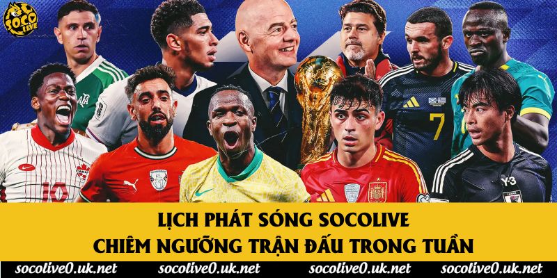 Lịch Phát Sóng Socolive - Chiêm Ngưỡng Trận Đấu Trong Tuần