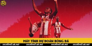 Máy tính dự đoán bóng đá - Giải mã kèo thơm cùng siêu máy tính Socolive