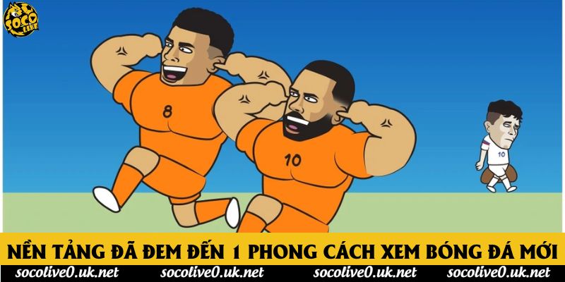 Nền tảng đã đem đến 1 phong cách xem bóng đá mới