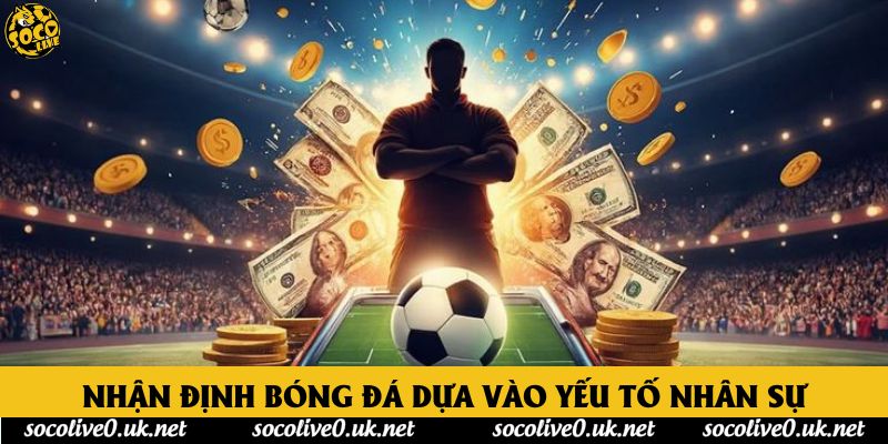 Nhận định bóng đá dựa vào yếu tố nhân sự