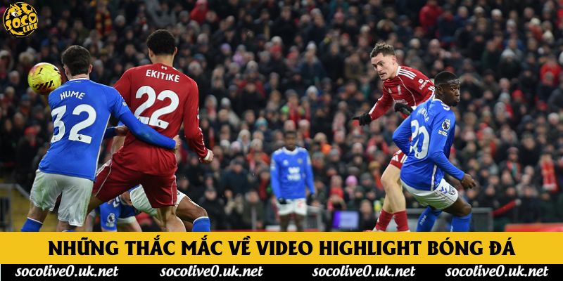 Những thắc mắc về Video Highlight bóng đá