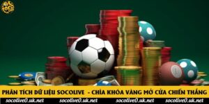 Phân tích dữ liệu Socolive - Chìa Khóa Vàng Mở Cửa Chiến Thắng