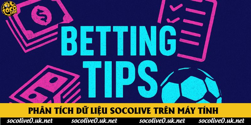Phân tích dữ liệu Socolive trên máy tính