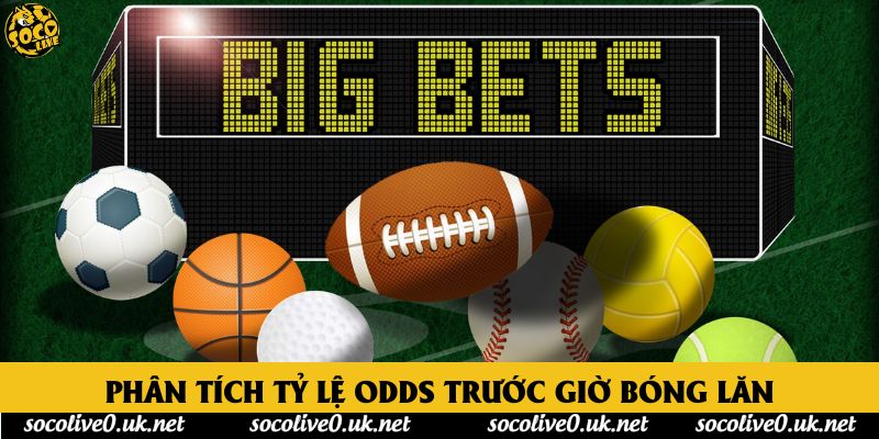 Phân tích tỷ lệ Odds trước giờ bóng lăn