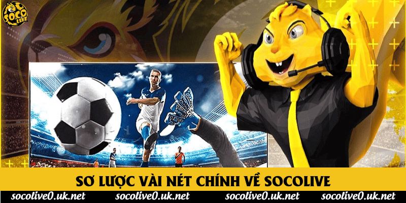 Sơ lược vài nét chính về Socolive Sơ lược vài nét chính về Socolive