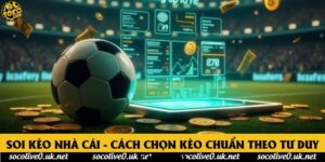 Soi Kèo Nhà Cái - Cách Chọn Kèo Chuẩn Theo Tư Duy Cao Thủ