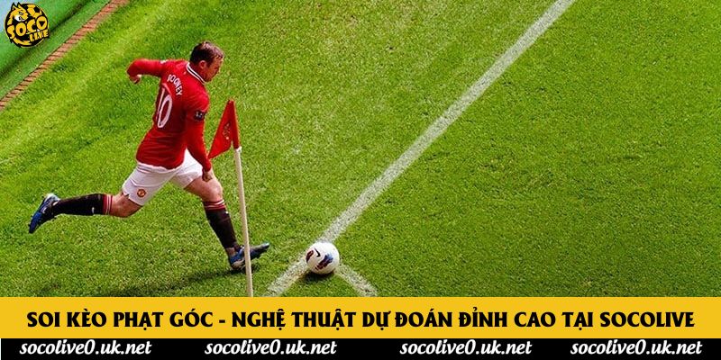 Soi Kèo Phạt Góc - Nghệ Thuật Dự Đoán Đỉnh Cao Tại Socolive