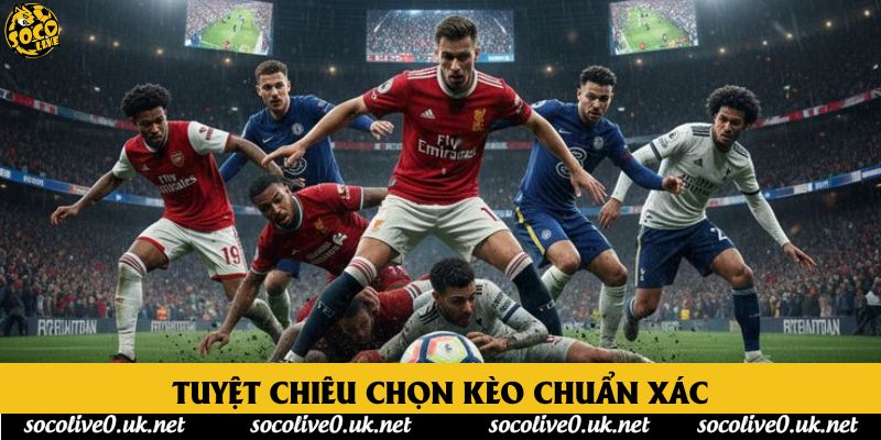 Tuyệt chiêu chọn kèo chuẩn xác