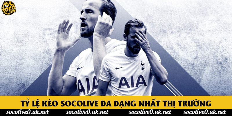 Tỷ lệ kèo Socolive đa dạng nhất thị trường