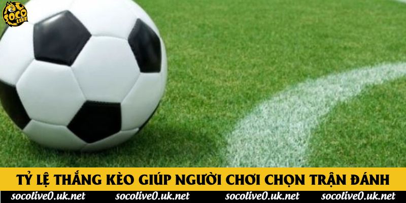 Tỷ lệ thắng kèo giúp người chơi chọn trận đánh