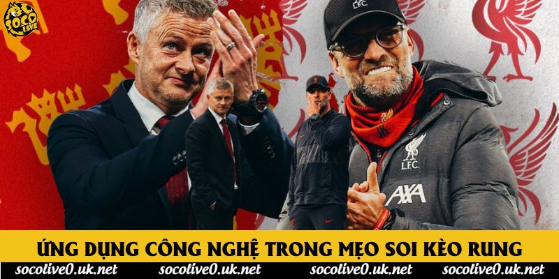 Ứng dụng công nghệ trong mẹo soi kèo rung