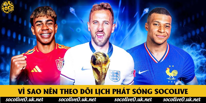 Vì sao nên theo dõi Lịch phát sóng Socolive