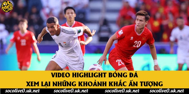 Video Highlight Bóng Đá - Xem Lại Những Khoảnh Khắc Ấn Tượng