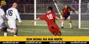 Xem Bóng Đá Hài Hước Tại Socolive - Xu Hướng Giải Trí Mới